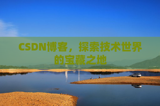 CSDN博客，探索技术世界的宝藏之地